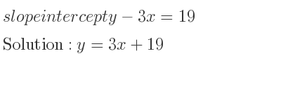 The slope intercept of y-3x=19 is y=3x+19